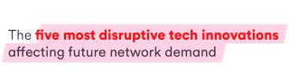 The five most disruptive tech innovations affecting future network demand